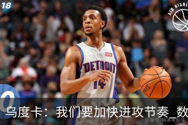 乌度卡：我们要加快进攻节奏 数据表明我们越早投篮效果越好