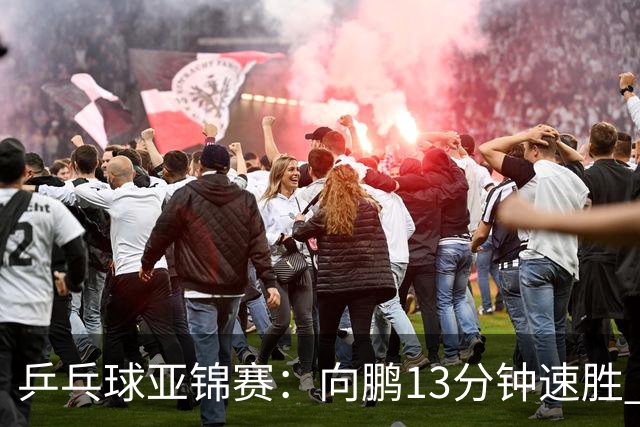 乒乓球亚锦赛：向鹏13分钟速胜 携手李天阳晋级男单64强