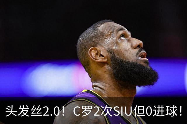 头发丝2.0！C罗2次SIU但0进球！有进球但被修正为乌龙球！