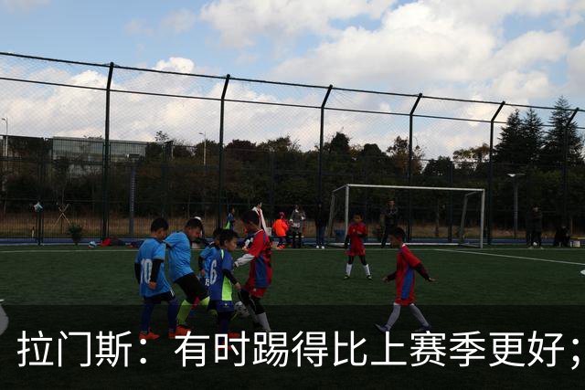 拉门斯：有时踢得比上赛季更好；但我们确实要找回拼搏精神