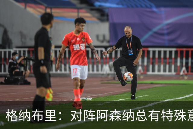 格纳布里：对阵阿森纳总有特殊意义，从上赛季看我们还有旧账要算
