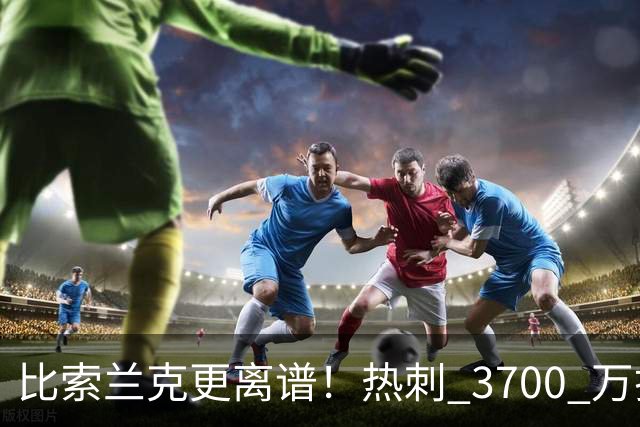 比索兰克更离谱！热刺 3700 万打水漂，西甲神锋来英超直接哑火