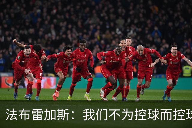法布雷加斯：我们不为控球而控球，球员需要自由发挥