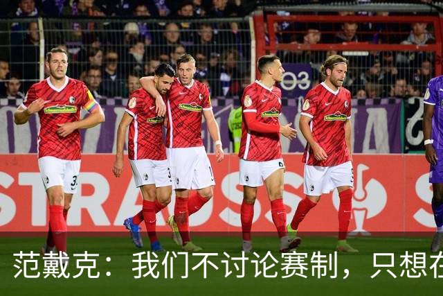 范戴克：我们不讨论赛制，只想在参加的每一项赛事中竞争冠军