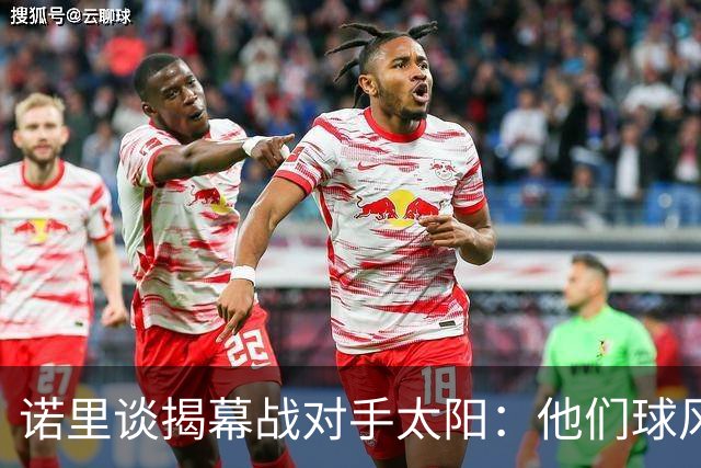 诺里谈揭幕战对手太阳：他们球风硬朗，西部挑战重重