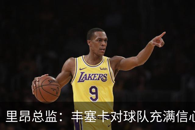 里昂总监：丰塞卡对球队充满信心，这支球队在心理层面很强大