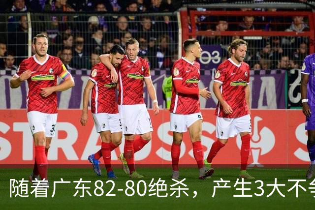 随着广东82-80绝杀，产生3大不争事实，不是胡明轩 最大功臣是他！
