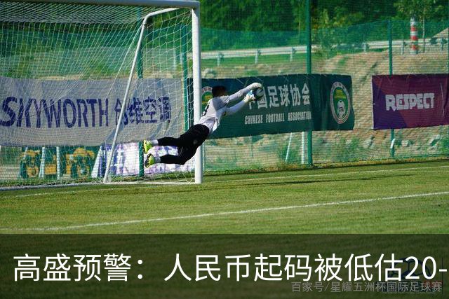 高盛预警：人民币起码被低估20-25%中国房产或将迎来全球资本围猎