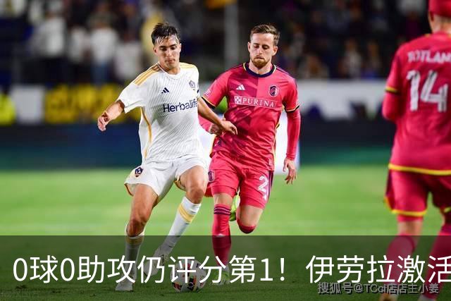 0球0助攻仍评分第1！伊劳拉激活红军大核 他值得续约