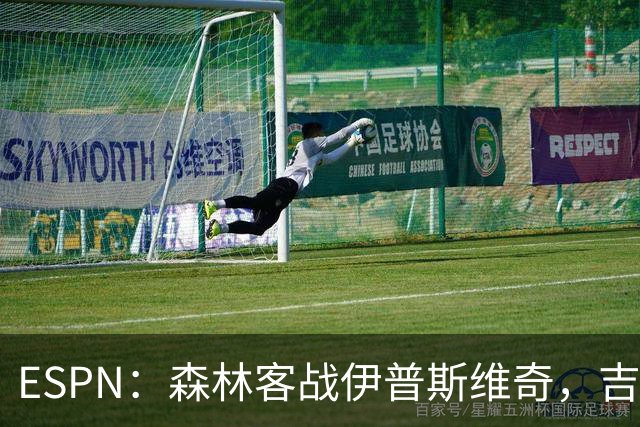 ESPN：森林客战伊普斯维奇，吉布斯-怀特将复出